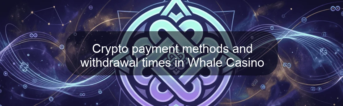 Crypto payment methods and withdrawal times in Whale Casino