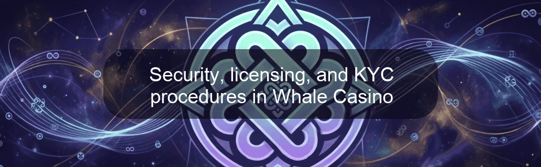 Security, licensing, and KYC procedures in Whale Casino